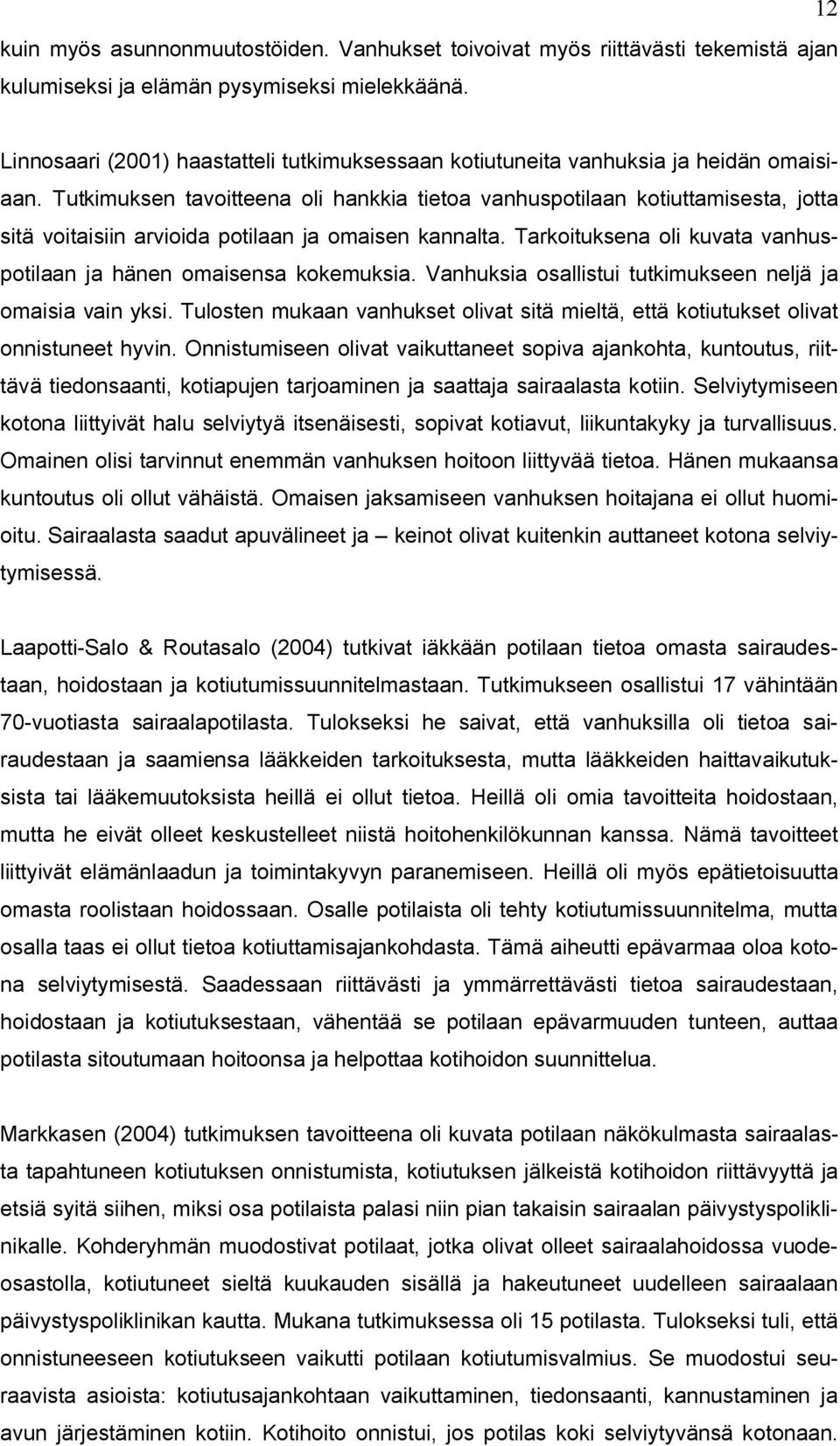 Tutkimuksen tavoitteena oli hankkia tietoa vanhuspotilaan kotiuttamisesta, jotta sitä voitaisiin arvioida potilaan ja omaisen kannalta.