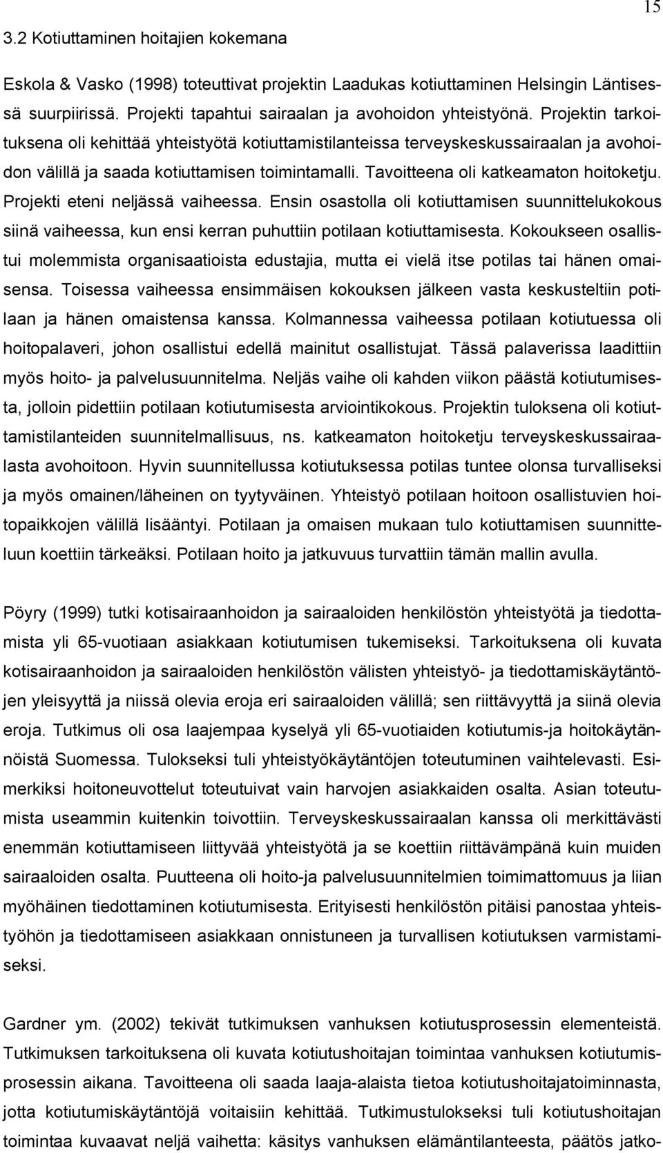 Projekti eteni neljässä vaiheessa. Ensin osastolla oli kotiuttamisen suunnittelukokous siinä vaiheessa, kun ensi kerran puhuttiin potilaan kotiuttamisesta.