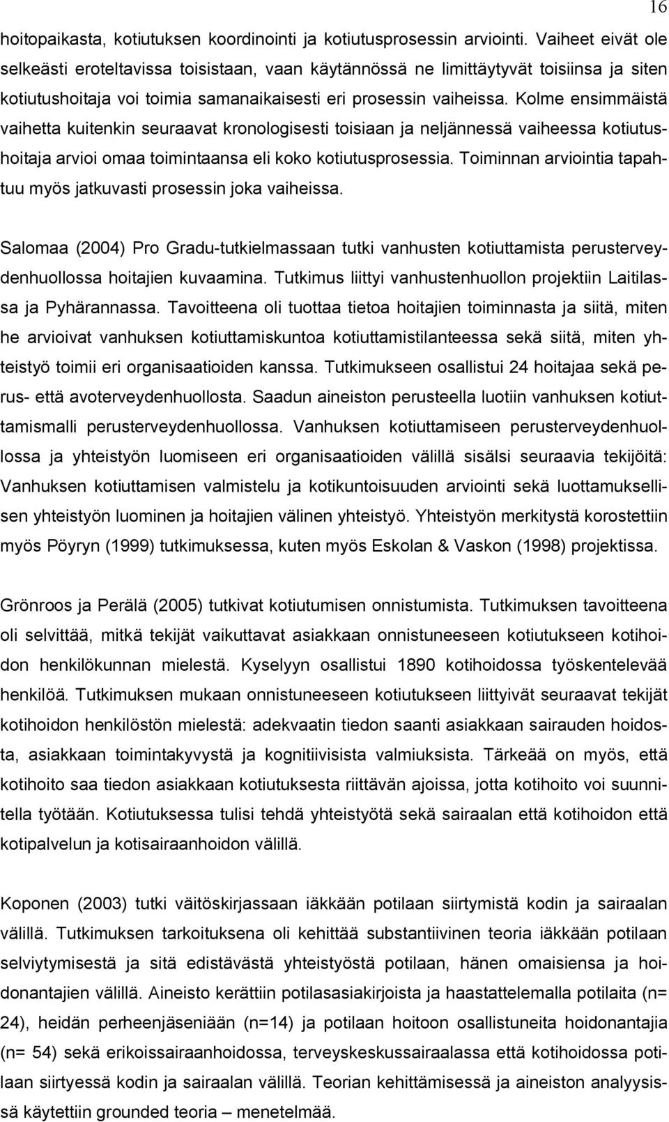 Kolme ensimmäistä vaihetta kuitenkin seuraavat kronologisesti toisiaan ja neljännessä vaiheessa kotiutushoitaja arvioi omaa toimintaansa eli koko kotiutusprosessia.