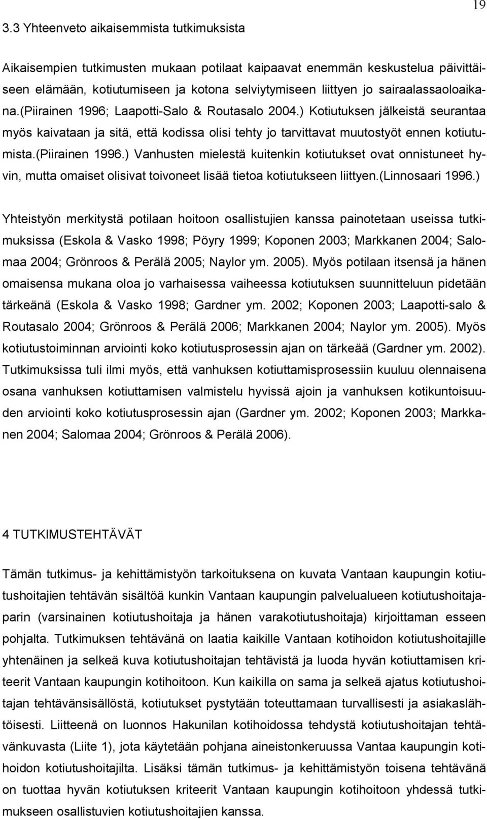 (piirainen 1996.) Vanhusten mielestä kuitenkin kotiutukset ovat onnistuneet hyvin, mutta omaiset olisivat toivoneet lisää tietoa kotiutukseen liittyen.(linnosaari 1996.