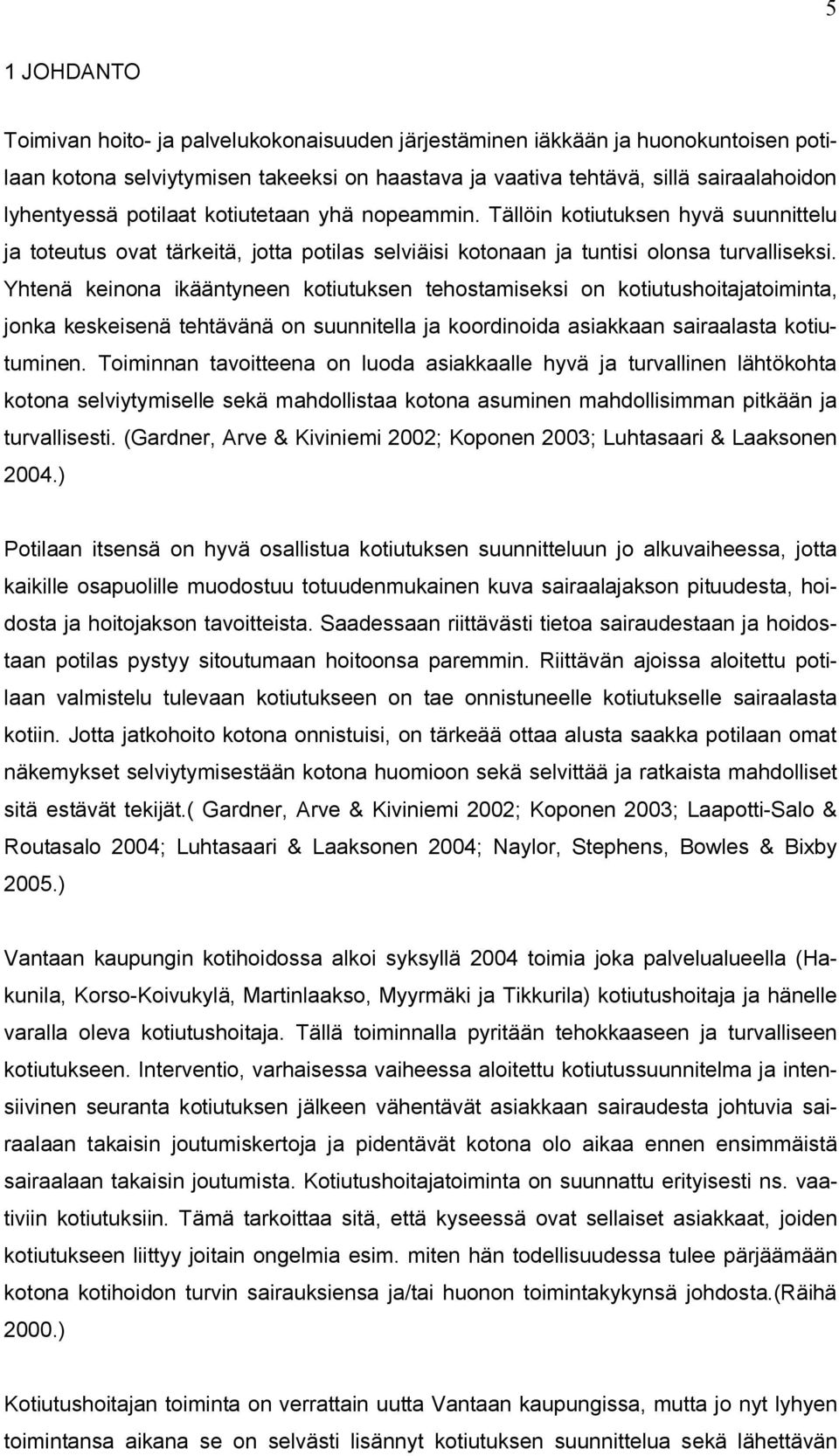 Yhtenä keinona ikääntyneen kotiutuksen tehostamiseksi on kotiutushoitajatoiminta, jonka keskeisenä tehtävänä on suunnitella ja koordinoida asiakkaan sairaalasta kotiutuminen.