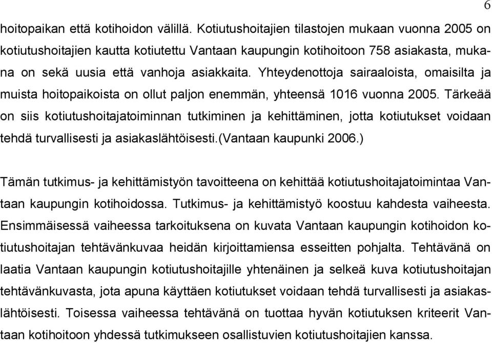 Yhteydenottoja sairaaloista, omaisilta ja muista hoitopaikoista on ollut paljon enemmän, yhteensä 1016 vuonna 2005.