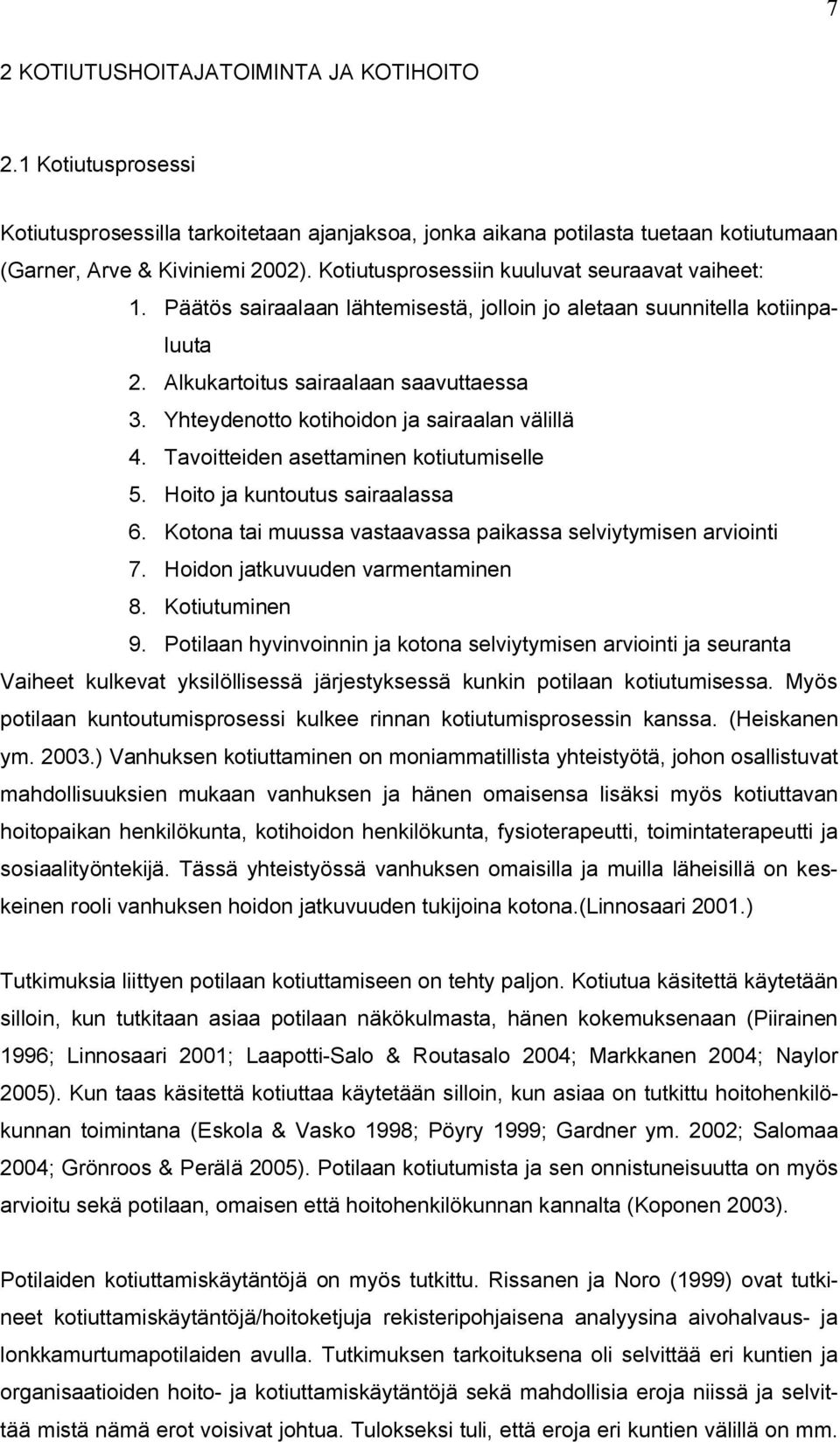 Yhteydenotto kotihoidon ja sairaalan välillä 4. Tavoitteiden asettaminen kotiutumiselle 5. Hoito ja kuntoutus sairaalassa 6. Kotona tai muussa vastaavassa paikassa selviytymisen arviointi 7.