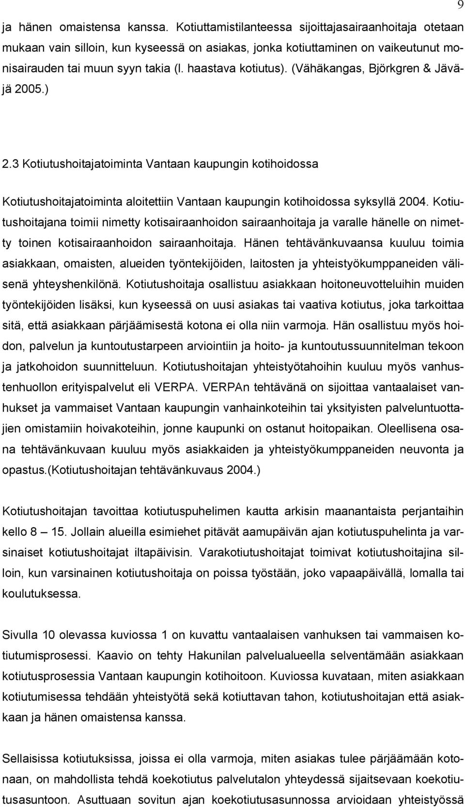(Vähäkangas, Björkgren & Jäväjä 2005.) 2.3 Kotiutushoitajatoiminta Vantaan kaupungin kotihoidossa Kotiutushoitajatoiminta aloitettiin Vantaan kaupungin kotihoidossa syksyllä 2004.