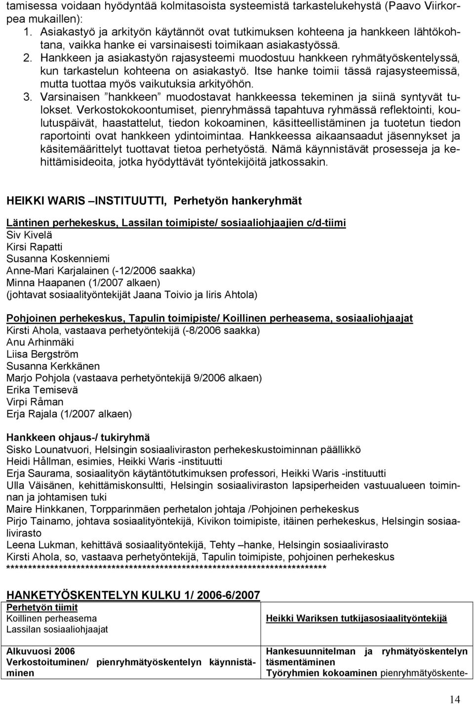 Hankkeen ja asiakastyön rajasysteemi muodostuu hankkeen ryhmätyöskentelyssä, kun tarkastelun kohteena on asiakastyö. Itse hanke toimii tässä rajasysteemissä, mutta tuottaa myös vaikutuksia arkityöhön.