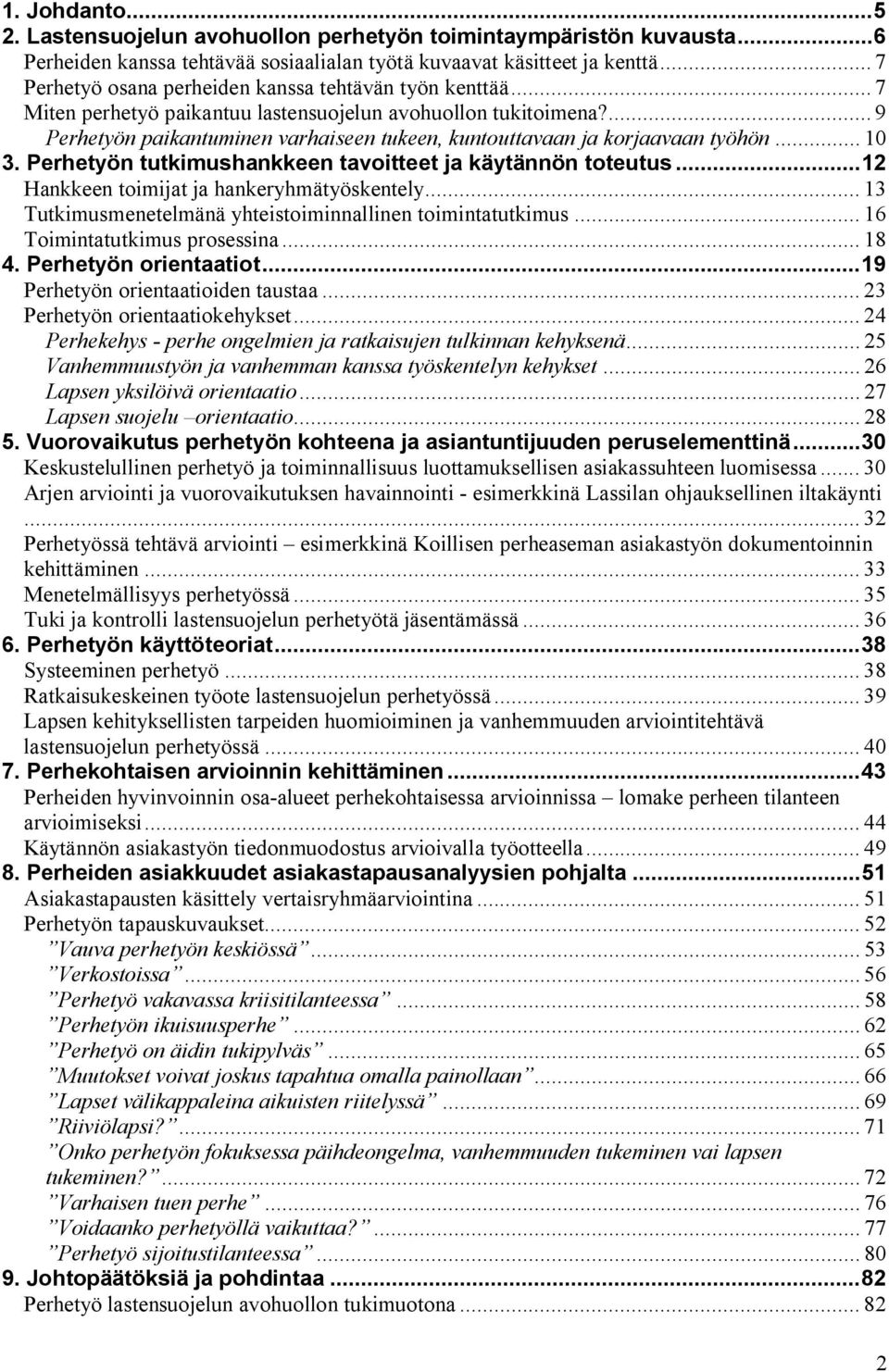 ... 9 Perhetyön paikantuminen varhaiseen tukeen, kuntouttavaan ja korjaavaan työhön... 10 3. Perhetyön tutkimushankkeen tavoitteet ja käytännön toteutus...12 Hankkeen toimijat ja hankeryhmätyöskentely.