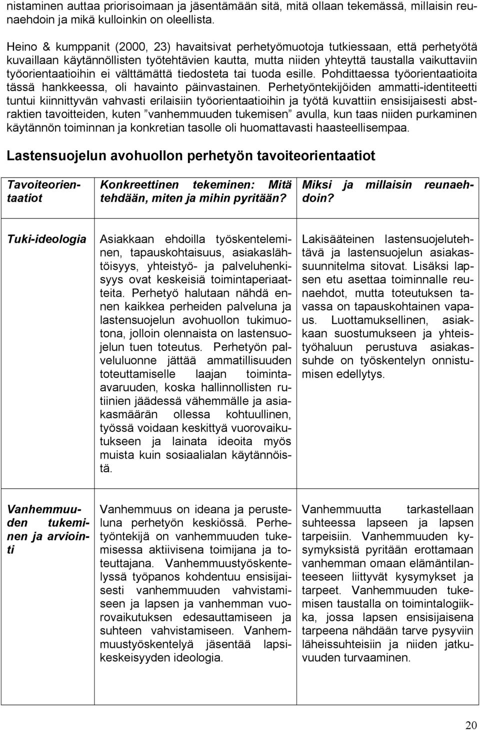 ei välttämättä tiedosteta tai tuoda esille. Pohdittaessa työorientaatioita tässä hankkeessa, oli havainto päinvastainen.