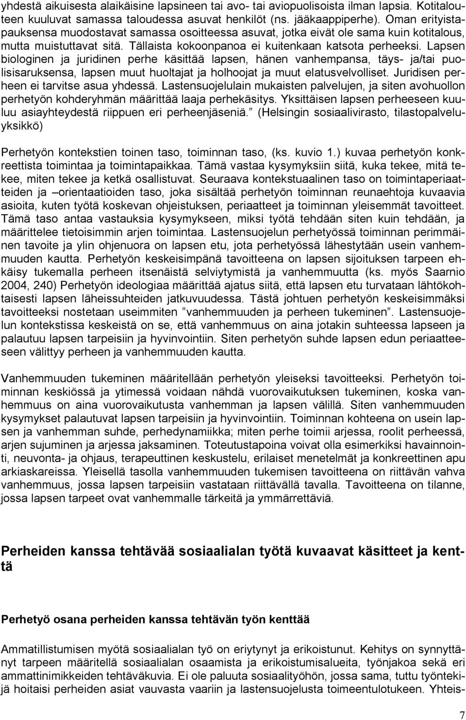 Lapsen biologinen ja juridinen perhe käsittää lapsen, hänen vanhempansa, täys- ja/tai puolisisaruksensa, lapsen muut huoltajat ja holhoojat ja muut elatusvelvolliset.