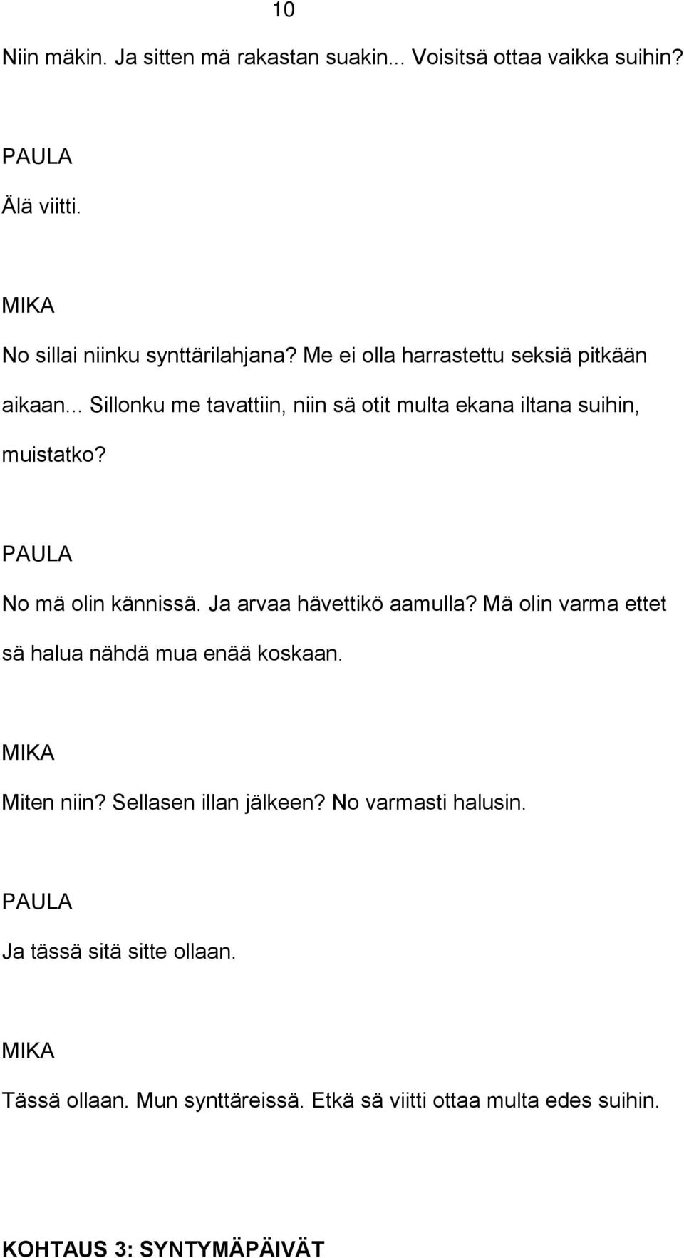 No mä olin kännissä. Ja arvaa hävettikö aamulla? Mä olin varma ettet sä halua nähdä mua enää koskaan. Miten niin?