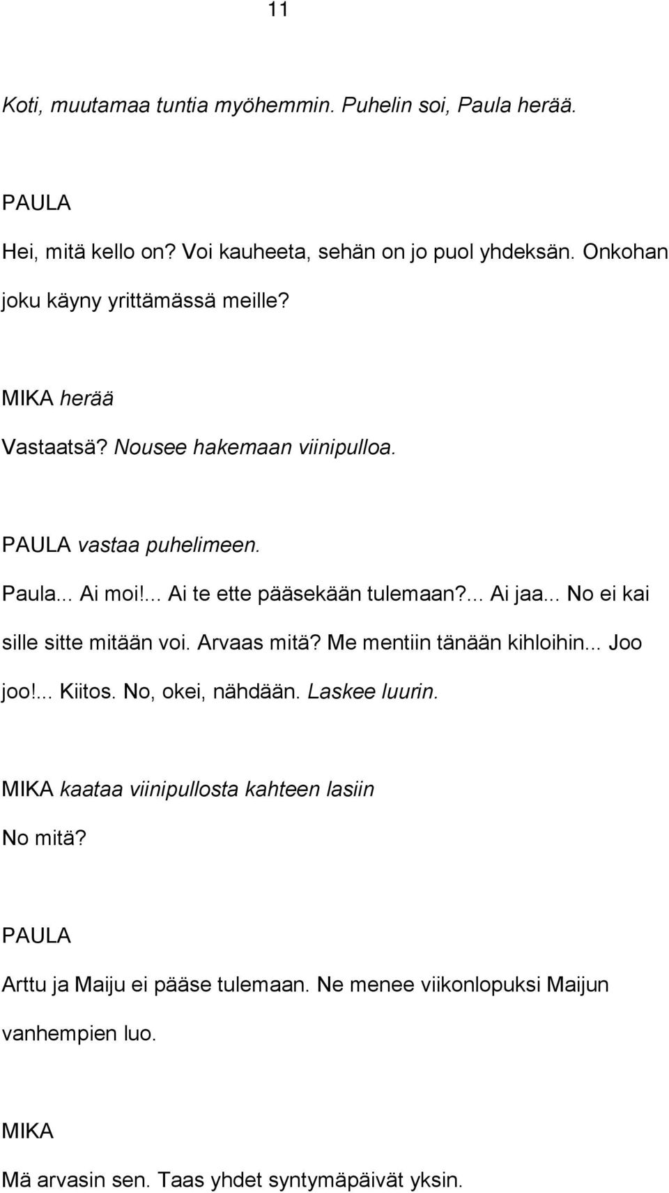 ... Ai te ette pääsekään tulemaan?... Ai jaa... No ei kai sille sitte mitään voi. Arvaas mitä? Me mentiin tänään kihloihin... Joo joo!... Kiitos.