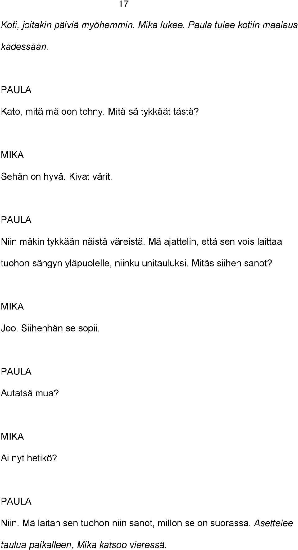 Mä ajattelin, että sen vois laittaa tuohon sängyn yläpuolelle, niinku unitauluksi. Mitäs siihen sanot? Joo.