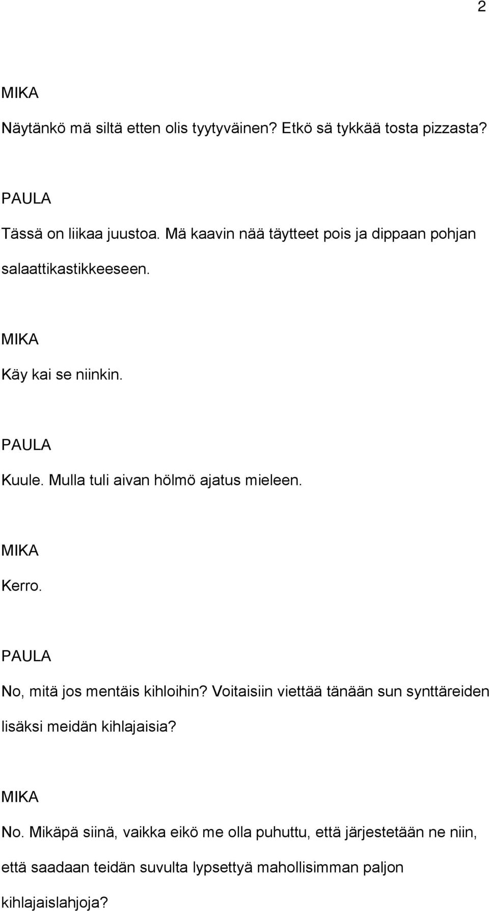 Mulla tuli aivan hölmö ajatus mieleen. Kerro. No, mitä jos mentäis kihloihin?