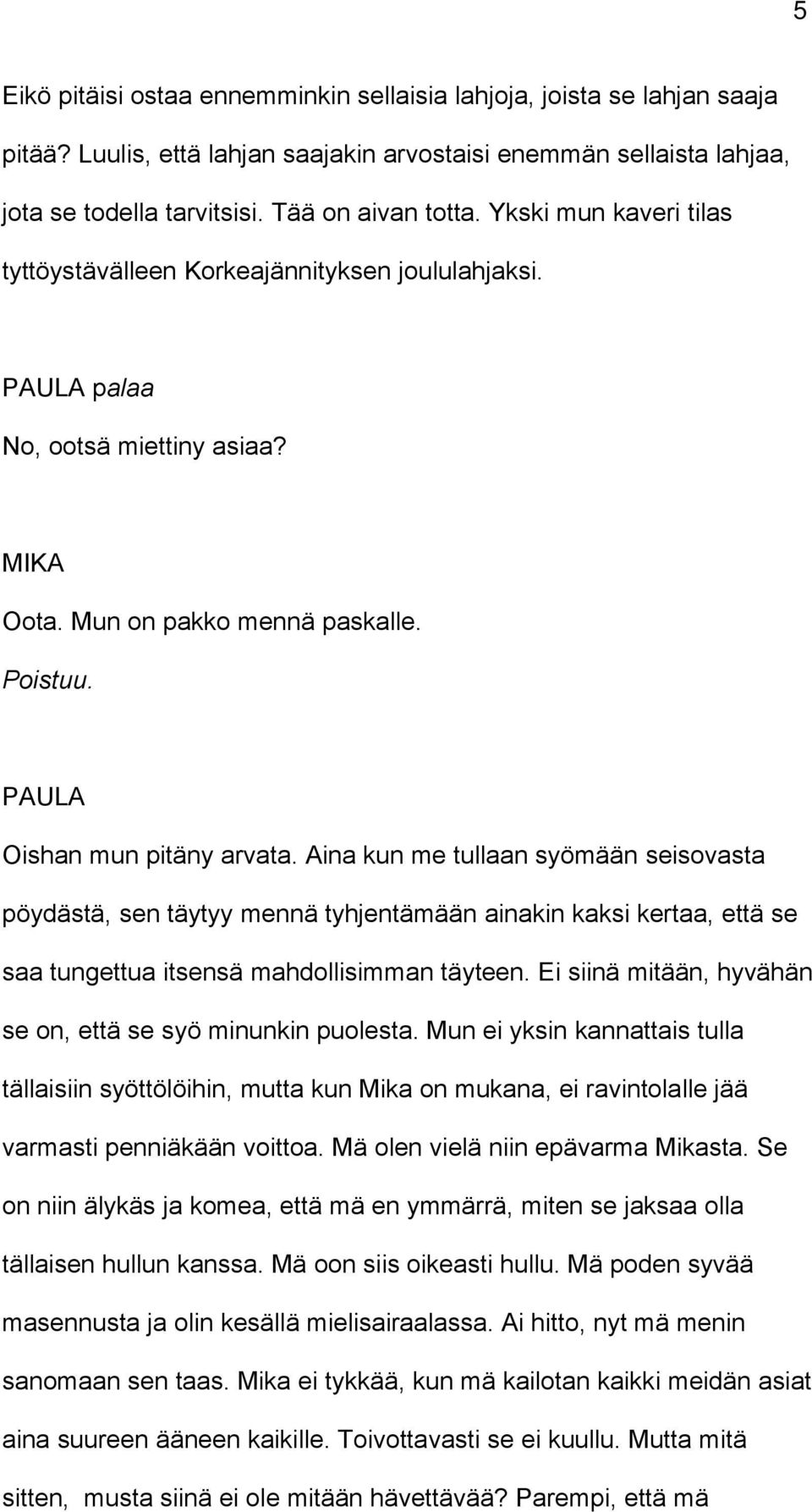 Aina kun me tullaan syömään seisovasta pöydästä, sen täytyy mennä tyhjentämään ainakin kaksi kertaa, että se saa tungettua itsensä mahdollisimman täyteen.