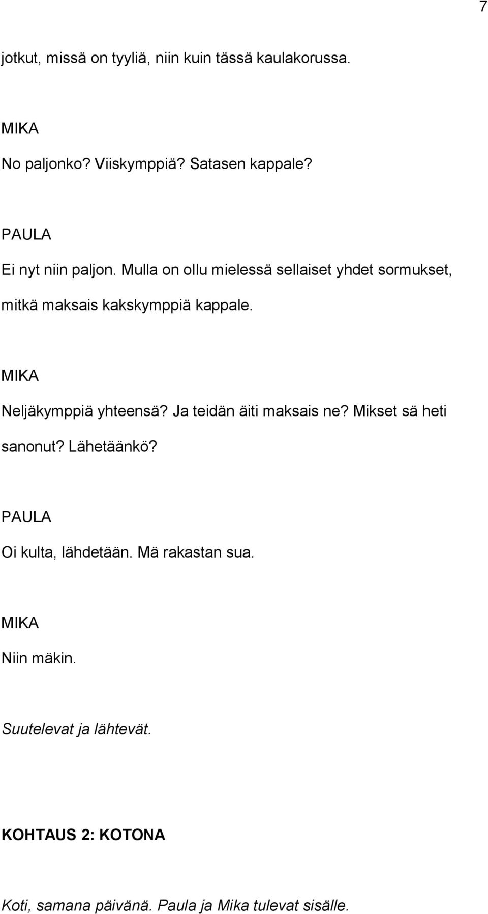 Neljäkymppiä yhteensä? Ja teidän äiti maksais ne? Mikset sä heti sanonut? Lähetäänkö? Oi kulta, lähdetään.