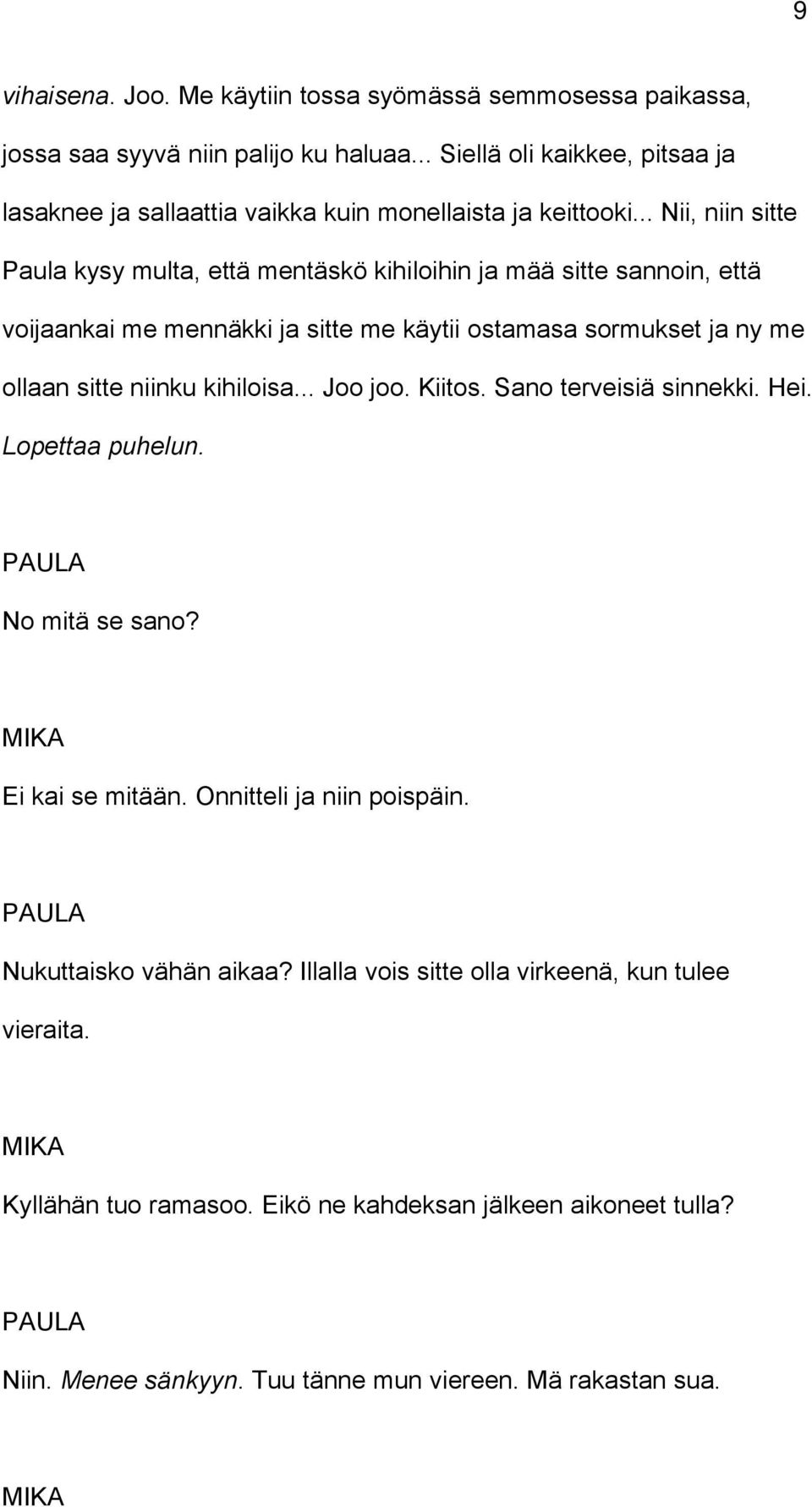 .. Nii, niin sitte Paula kysy multa, että mentäskö kihiloihin ja mää sitte sannoin, että voijaankai me mennäkki ja sitte me käytii ostamasa sormukset ja ny me ollaan sitte niinku