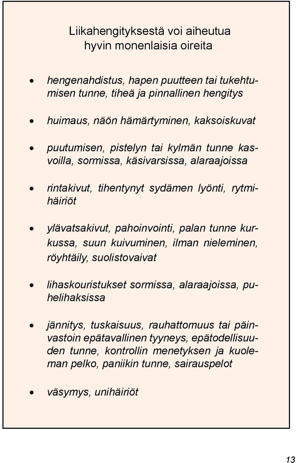 pahoinvointi, palan tunne kurkussa, suun kuivuminen, ilman nieleminen, röyhtäily, suolistovaivat lihaskouristukset sormissa, alaraajoissa, puhelihaksissa jännitys,