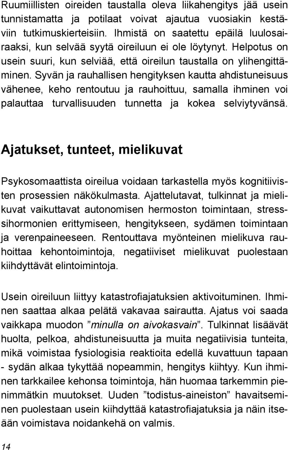 Syvän ja rauhallisen hengityksen kautta ahdistuneisuus vähenee, keho rentoutuu ja rauhoittuu, samalla ihminen voi palauttaa turvallisuuden tunnetta ja kokea selviytyvänsä.