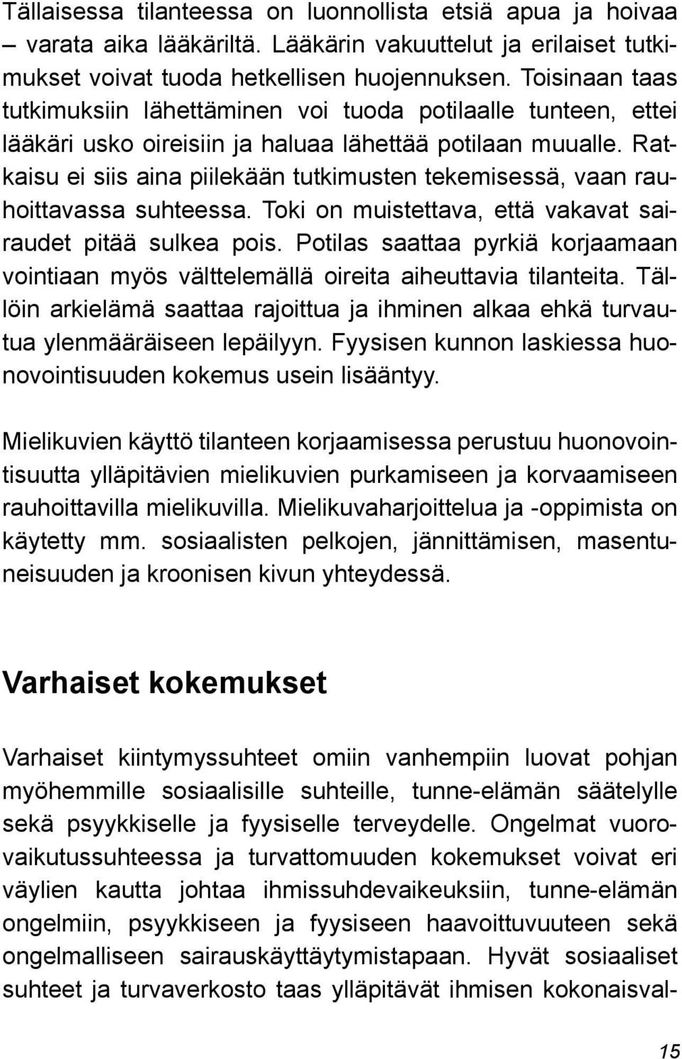 Ratkaisu ei siis aina piilekään tutkimusten tekemisessä, vaan rauhoittavassa suhteessa. Toki on muistettava, että vakavat sairaudet pitää sulkea pois.