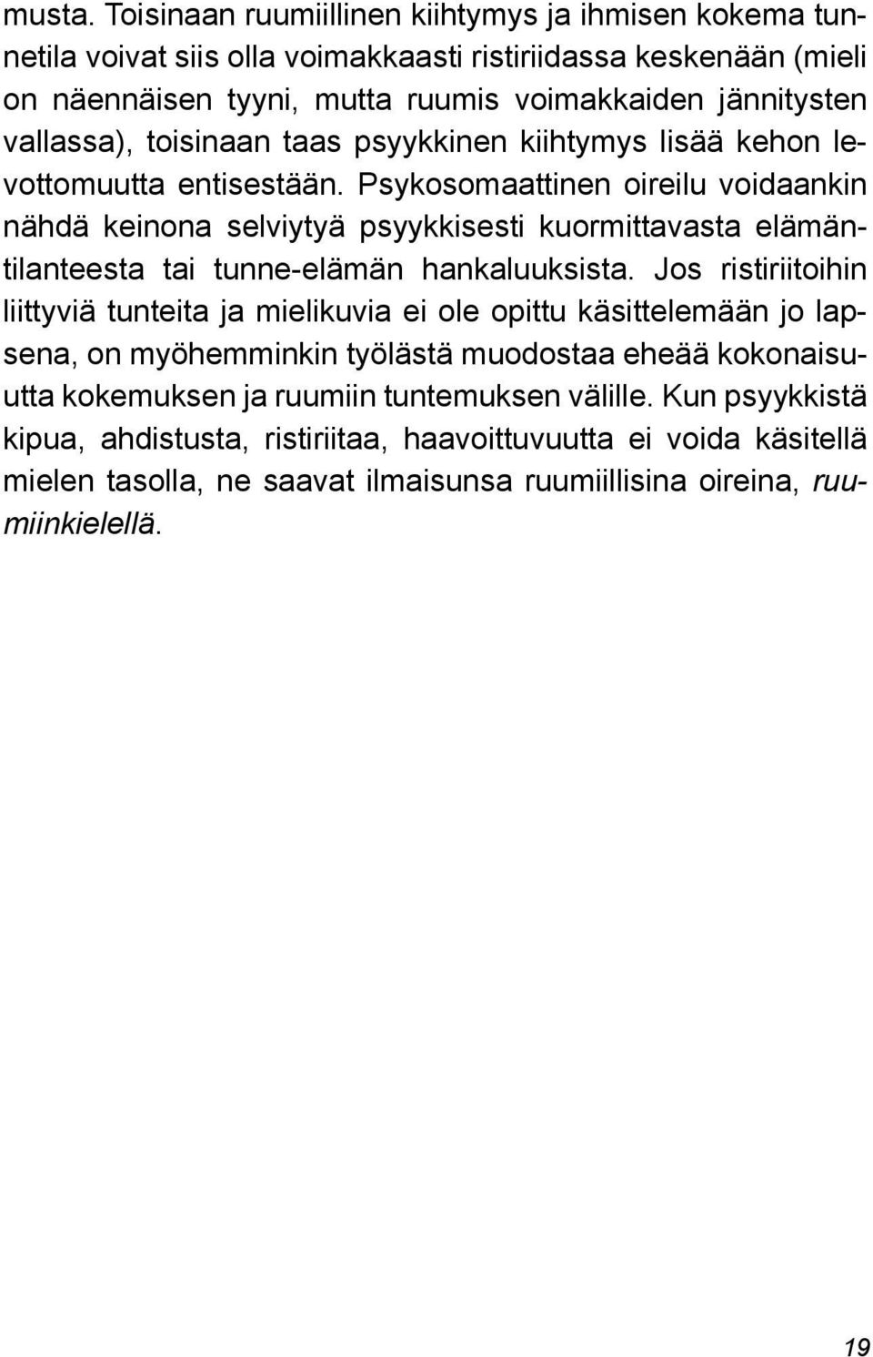 vallassa), toisinaan taas psyykkinen kiihtymys lisää kehon levottomuutta entisestään.