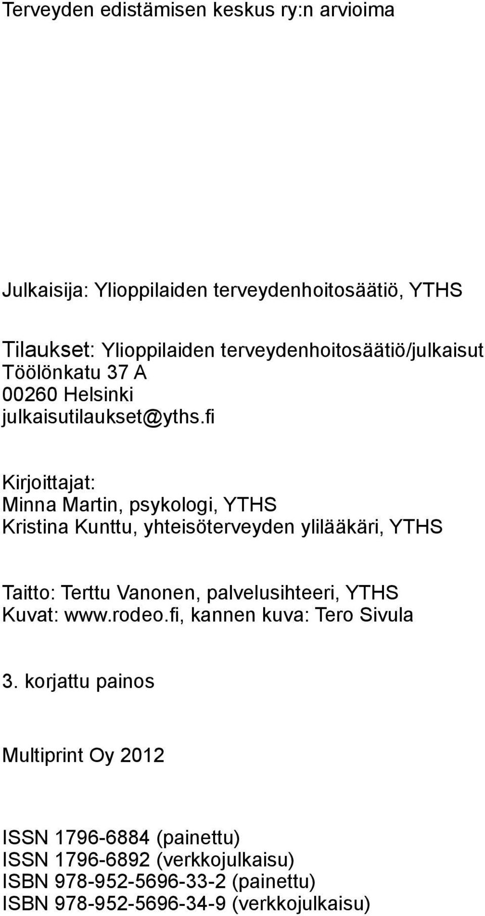 fi Kirjoittajat: Minna Martin, psykologi, YTHS Kristina Kunttu, yhteisöterveyden ylilääkäri, YTHS Taitto: Terttu Vanonen, palvelusihteeri,