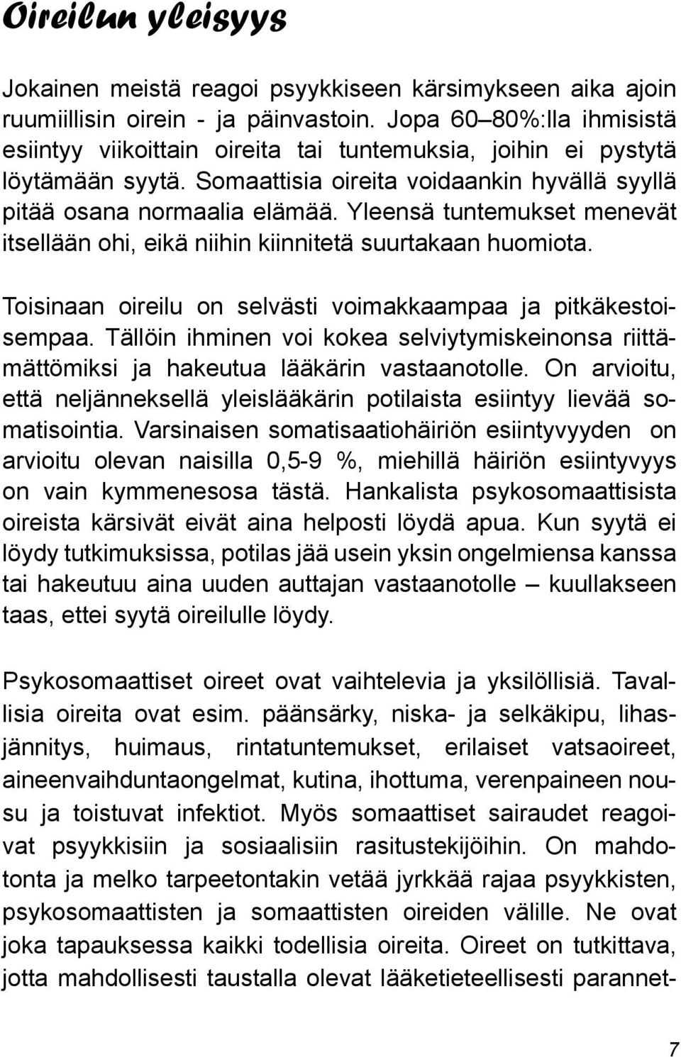 Yleensä tuntemukset menevät itsellään ohi, eikä niihin kiinnitetä suurtakaan huomiota. Toisinaan oireilu on selvästi voimakkaampaa ja pitkäkestoisempaa.