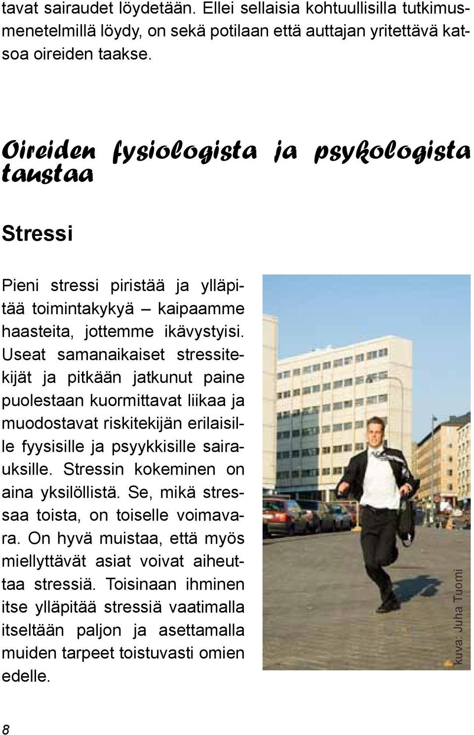 Useat samanaikaiset stressitekijät ja pitkään jatkunut paine puolestaan kuormittavat liikaa ja muodostavat riskitekijän erilaisille fyysisille ja psyykkisille sairauksille.