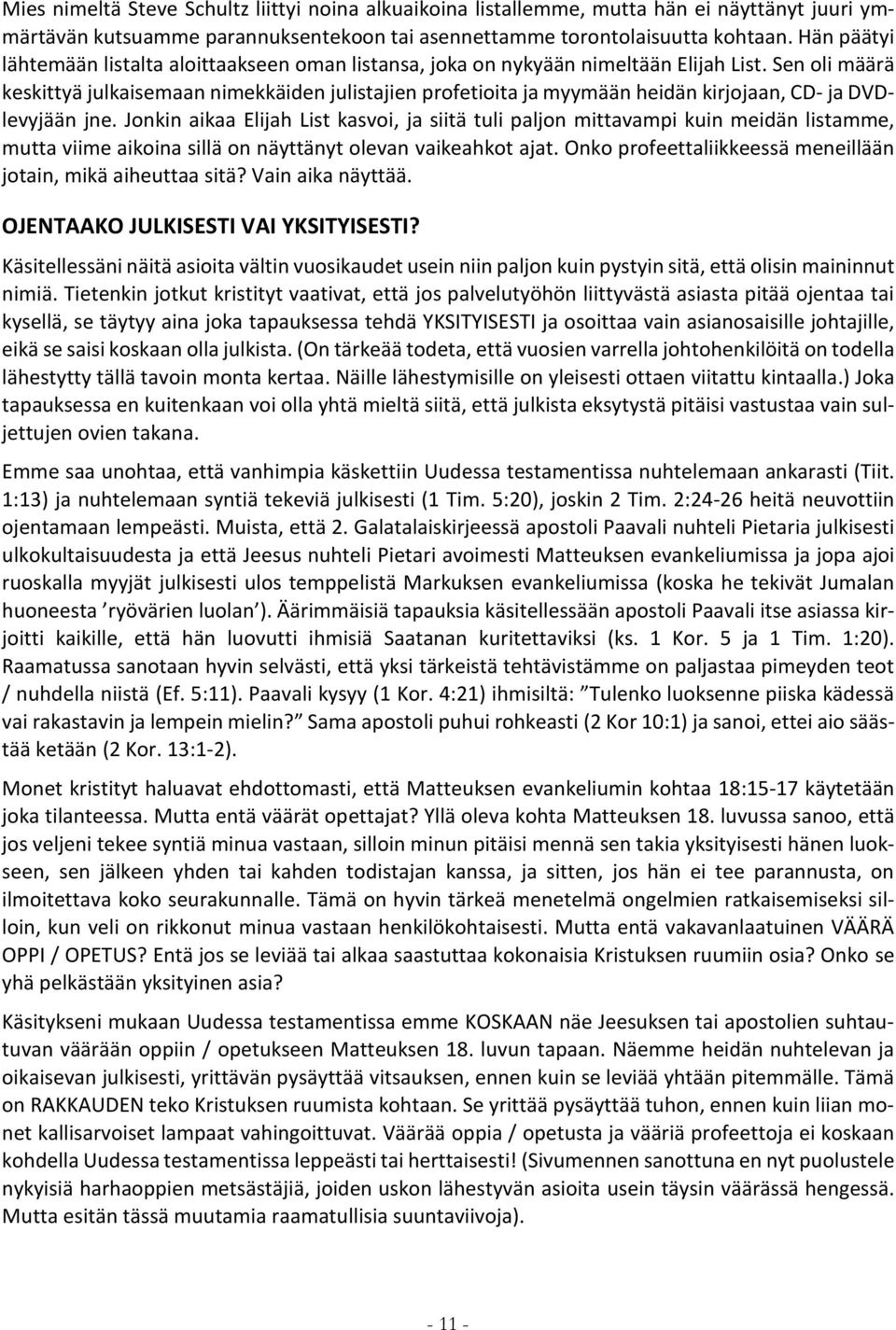 Sen oli määrä keskittyä julkaisemaan nimekkäiden julistajien profetioita ja myymään heidän kirjojaan, CD- ja DVDlevyjään jne.