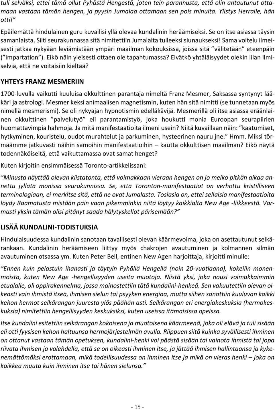 Sama voitelu ilmeisesti jatkaa nykyään leviämistään ympäri maailman kokouksissa, joissa sitä välitetään eteenpäin ( impartation ). Eikö näin yleisesti ottaen ole tapahtumassa?