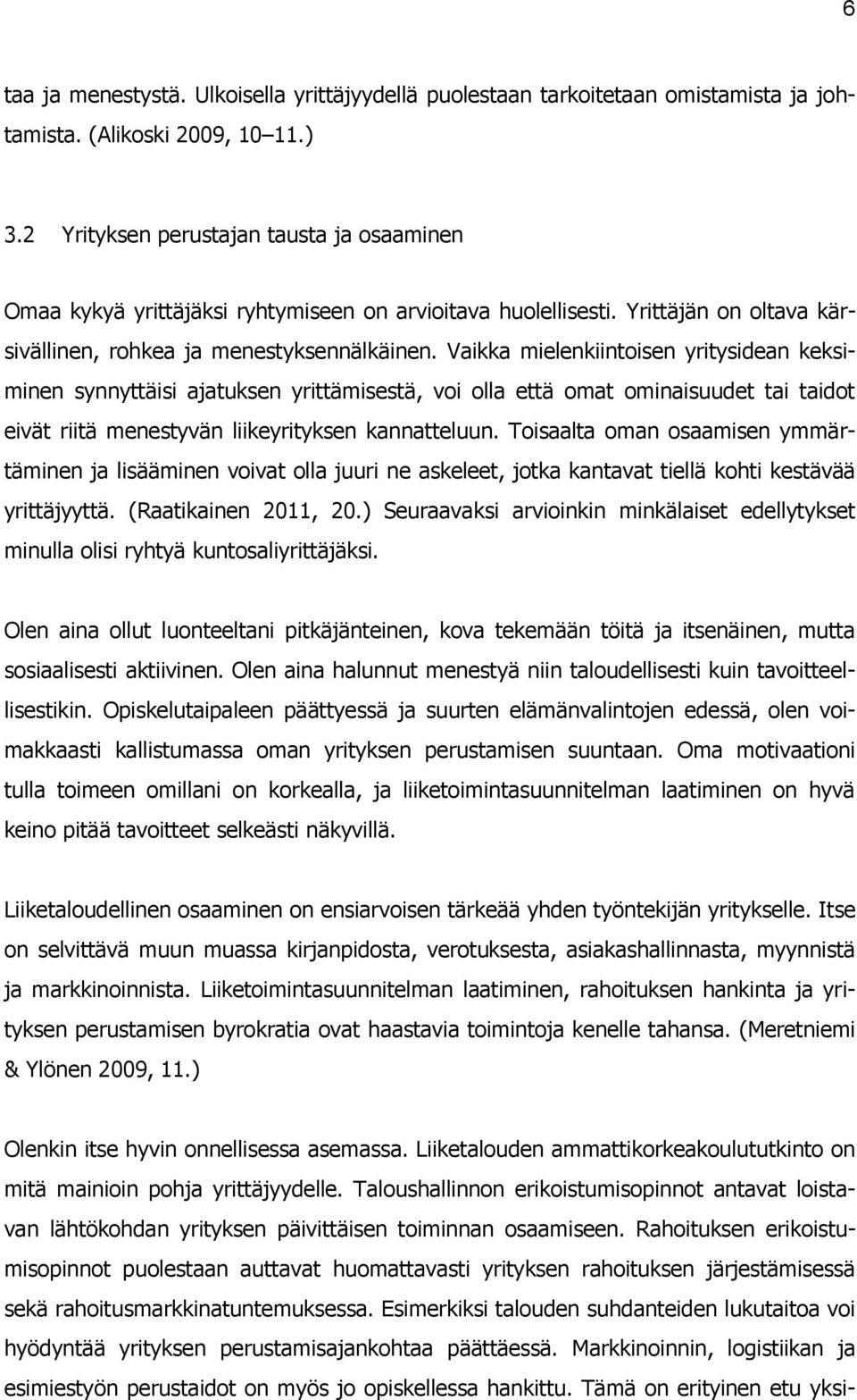 Vaikka mielenkiintoisen yritysidean keksiminen synnyttäisi ajatuksen yrittämisestä, voi olla että omat ominaisuudet tai taidot eivät riitä menestyvän liikeyrityksen kannatteluun.