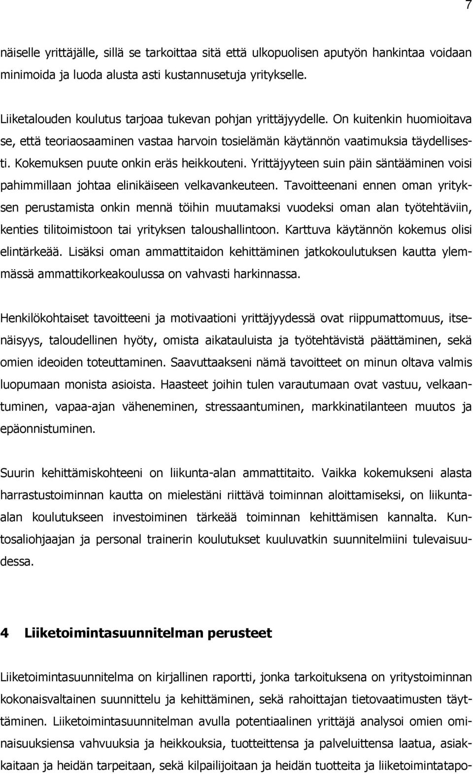 Kokemuksen puute onkin eräs heikkouteni. Yrittäjyyteen suin päin säntääminen voisi pahimmillaan johtaa elinikäiseen velkavankeuteen.