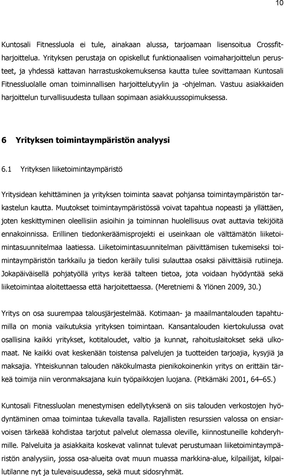 harjoittelutyylin ja -ohjelman. Vastuu asiakkaiden harjoittelun turvallisuudesta tullaan sopimaan asiakkuussopimuksessa. 6 Yrityksen toimintaympäristön analyysi 6.