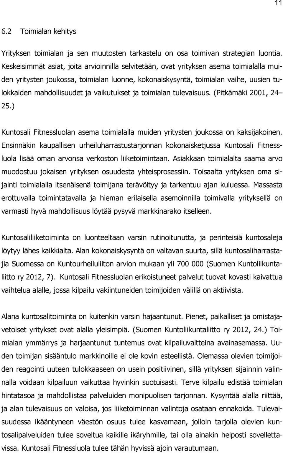 ja vaikutukset ja toimialan tulevaisuus. (Pitkämäki 2001, 24 25.) Kuntosali Fitnessluolan asema toimialalla muiden yritysten joukossa on kaksijakoinen.