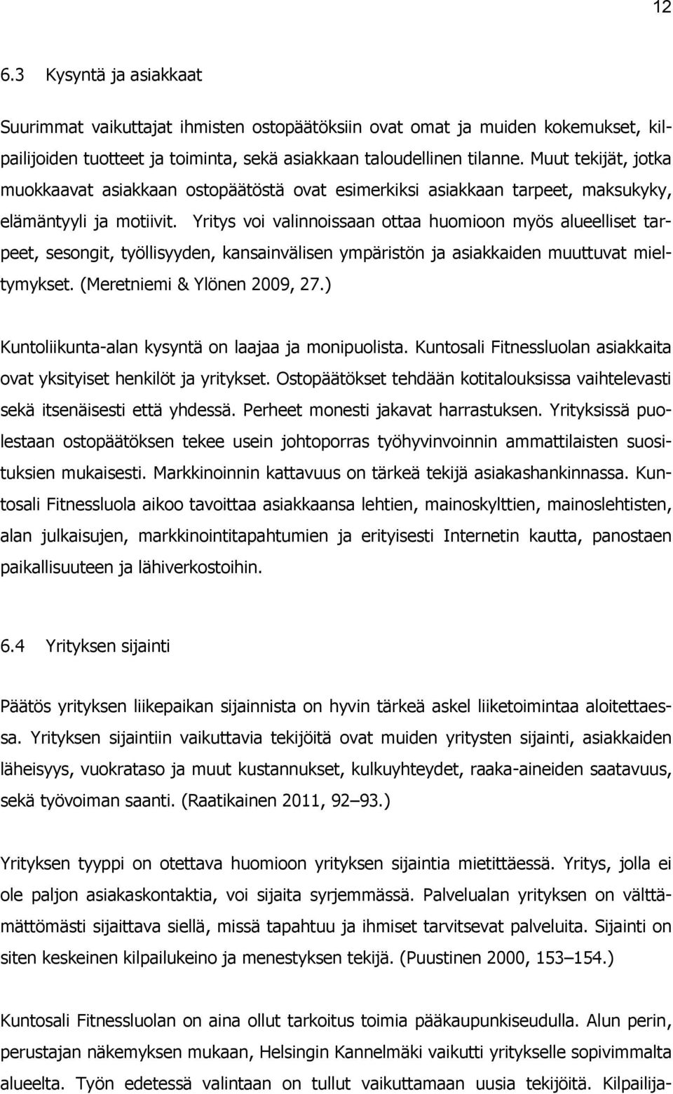 Yritys voi valinnoissaan ottaa huomioon myös alueelliset tarpeet, sesongit, työllisyyden, kansainvälisen ympäristön ja asiakkaiden muuttuvat mieltymykset. (Meretniemi & Ylönen 2009, 27.