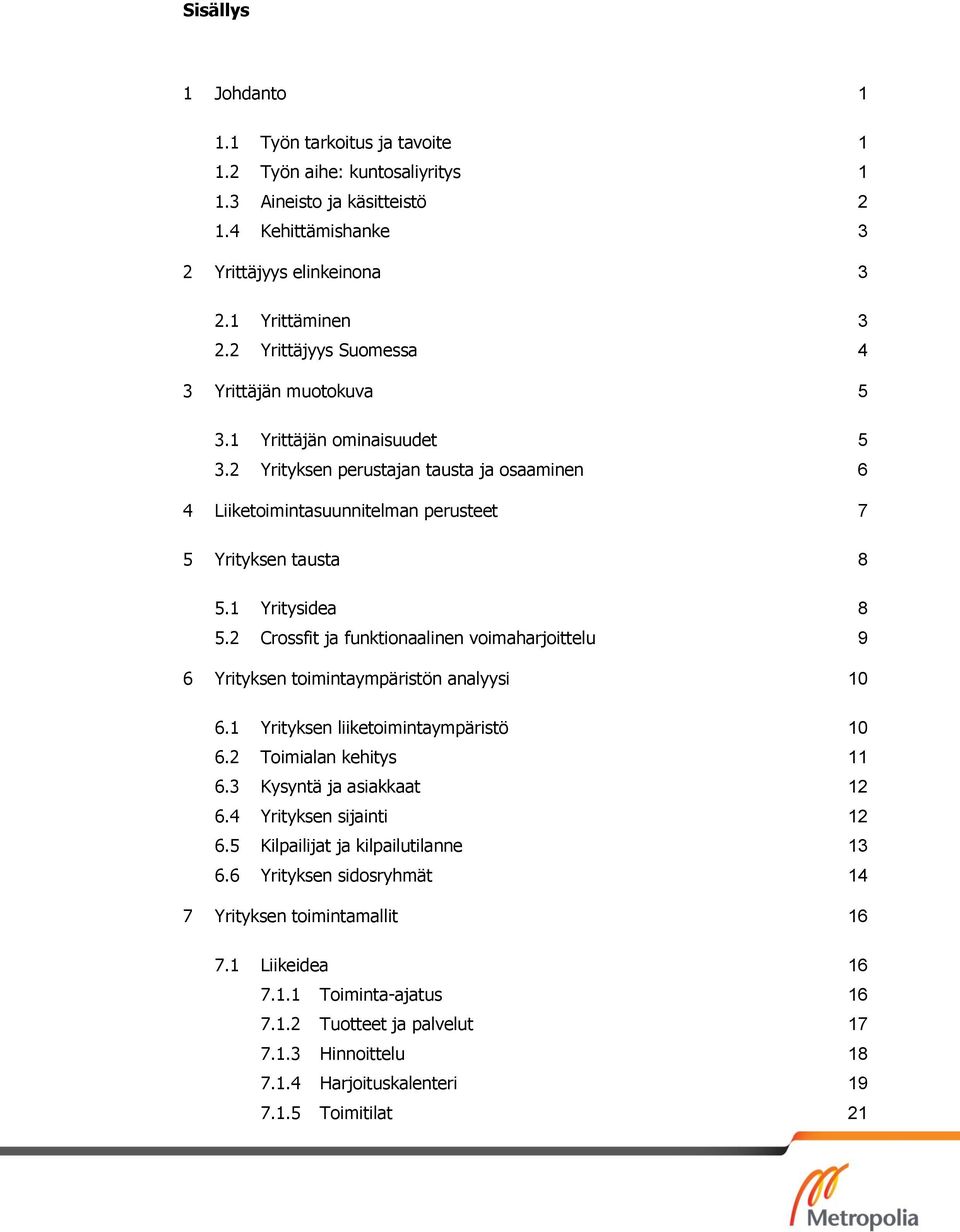 1 Yritysidea 8 5.2 Crossfit ja funktionaalinen voimaharjoittelu 9 6 Yrityksen toimintaympäristön analyysi 10 6.1 Yrityksen liiketoimintaympäristö 10 6.2 Toimialan kehitys 11 6.