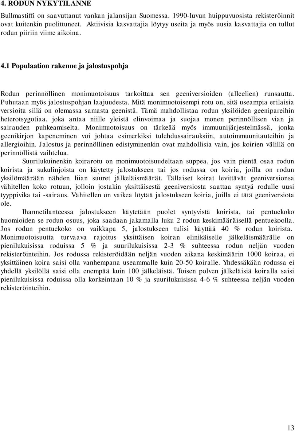 1 Populaation rakenne ja jalostuspohja Rodun perinnöllinen monimuotoisuus tarkoittaa sen geeniversioiden (alleelien) runsautta. Puhutaan myös jalostuspohjan laajuudesta.