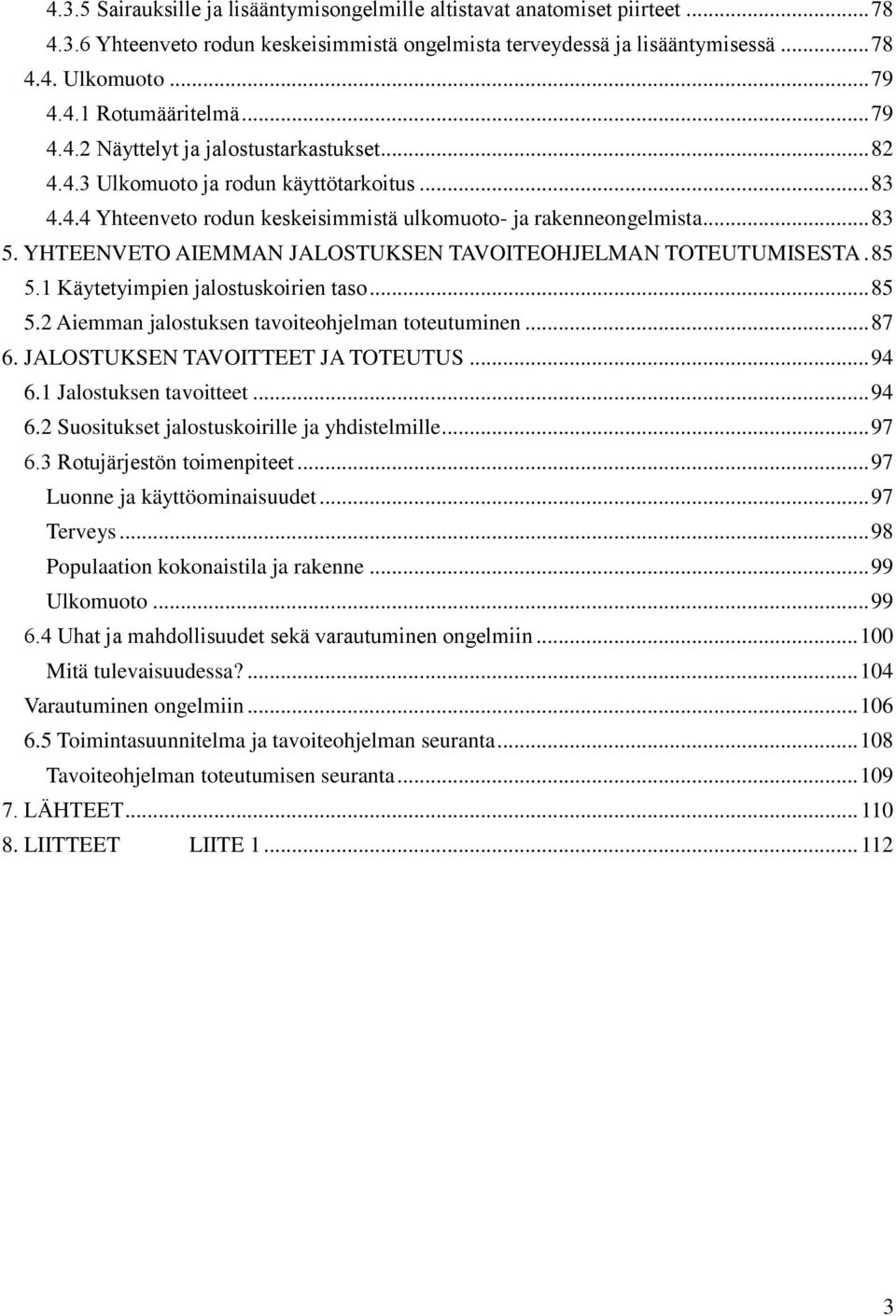 YHTEENVETO AIEMMAN JALOSTUKSEN TAVOITEOHJELMAN TOTEUTUMISESTA. 85 5.1 Ka ytetyimpien jalostuskoirien taso... 85 5.2 Aiemman jalostuksen tavoiteohjelman toteutuminen... 87 6.