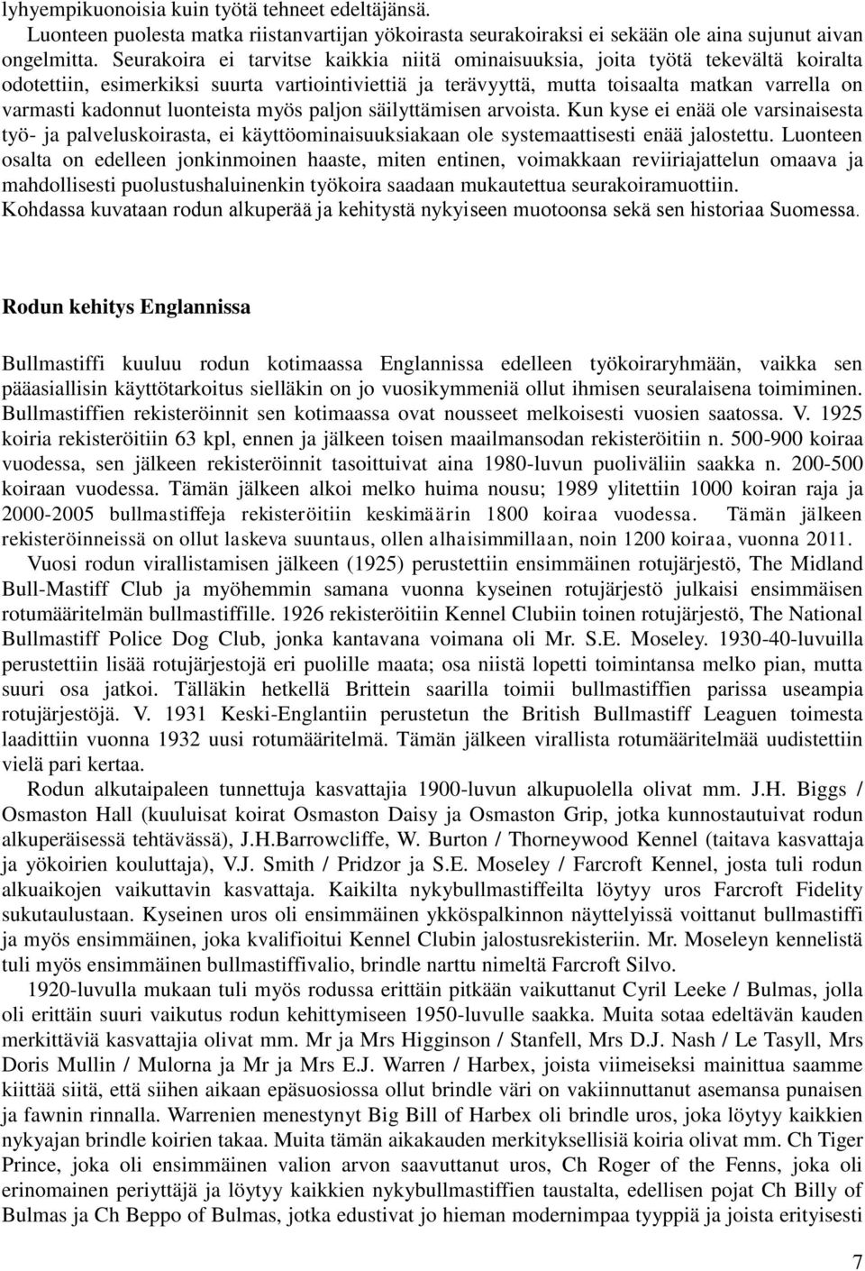 luonteista myös paljon säilyttämisen arvoista. Kun kyse ei enää ole varsinaisesta työ- ja palveluskoirasta, ei käyttöominaisuuksiakaan ole systemaattisesti enää jalostettu.