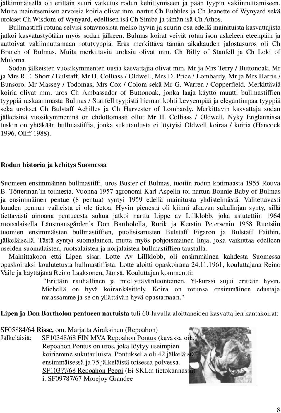 Bullmastiffi rotuna selvisi sotavuosista melko hyvin ja suurin osa edellä mainituista kasvattajista jatkoi kasvatustyötään myös sodan jälkeen.