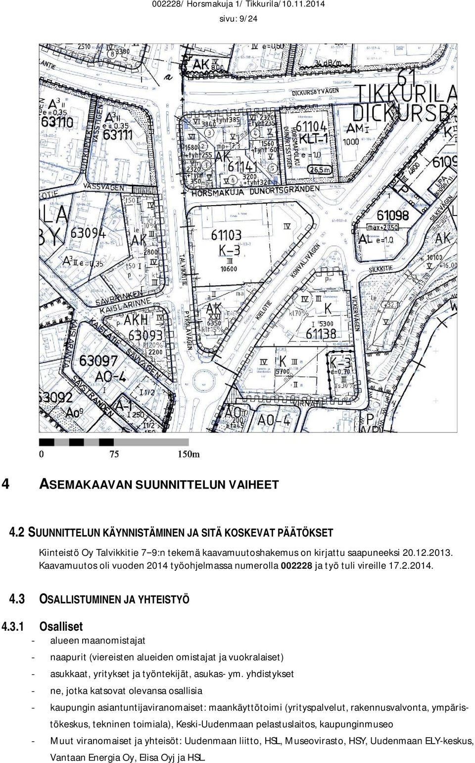 OSALLISTUMINEN JA YHTEISTYÖ 4.3.1 Osalliset - alueen maanomistajat - naapurit (viereisten alueiden omistajat ja vuokralaiset) - asukkaat, yritykset ja työntekijät, asukas- ym.