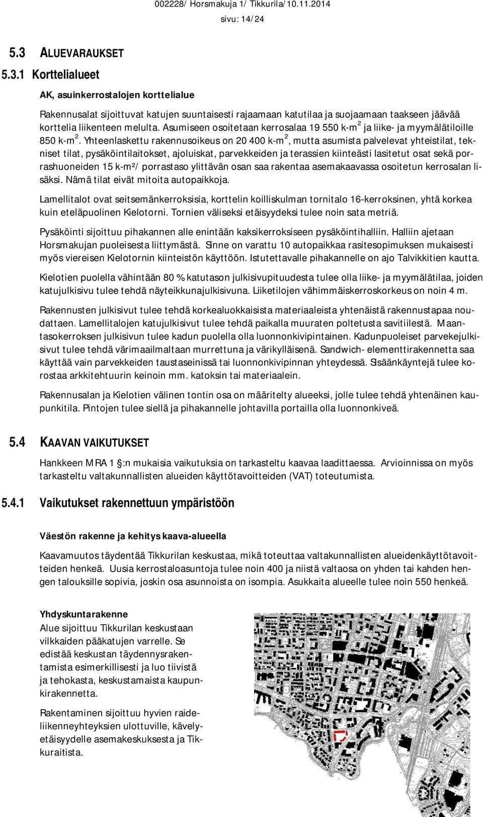 Yhteenlaskettu rakennusoikeus on 20 400 k-m 2, mutta asumista palvelevat yhteistilat, tekniset tilat, pysäköintilaitokset, ajoluiskat, parvekkeiden ja terassien kiinteästi lasitetut osat sekä