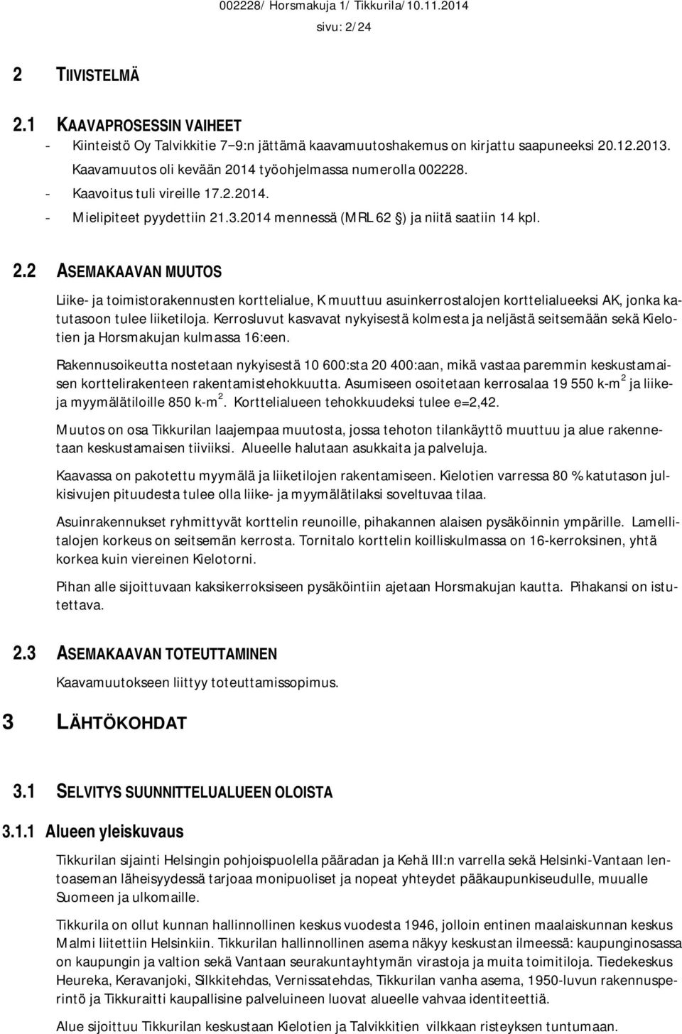 Kerrosluvut kasvavat nykyisestä kolmesta ja neljästä seitsemään sekä Kielotien ja Horsmakujan kulmassa 16:een.