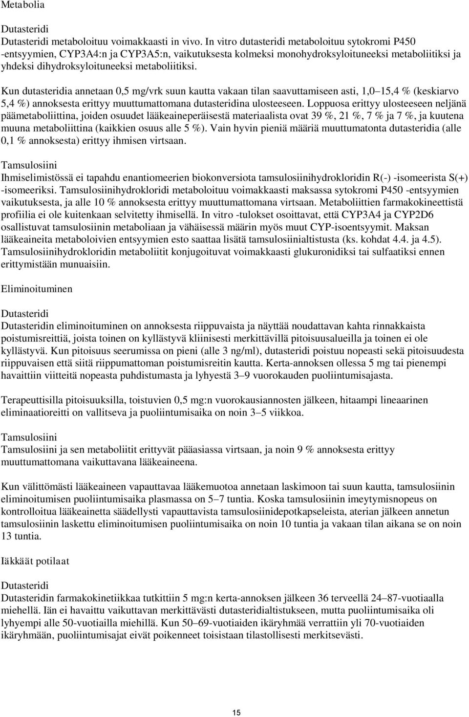 Kun dutasteridia annetaan 0,5 mg/vrk suun kautta vakaan tilan saavuttamiseen asti, 1,0 15,4 % (keskiarvo 5,4 %) annoksesta erittyy muuttumattomana dutasteridina ulosteeseen.