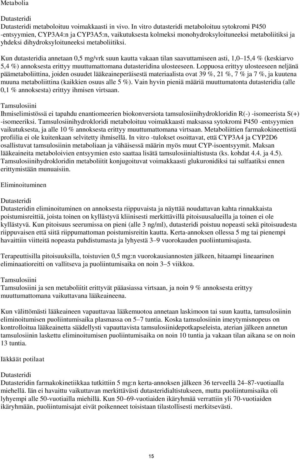 Kun dutasteridia annetaan 0,5 mg/vrk suun kautta vakaan tilan saavuttamiseen asti, 1,0 15,4 % (keskiarvo 5,4 %) annoksesta erittyy muuttumattomana dutasteridina ulosteeseen.