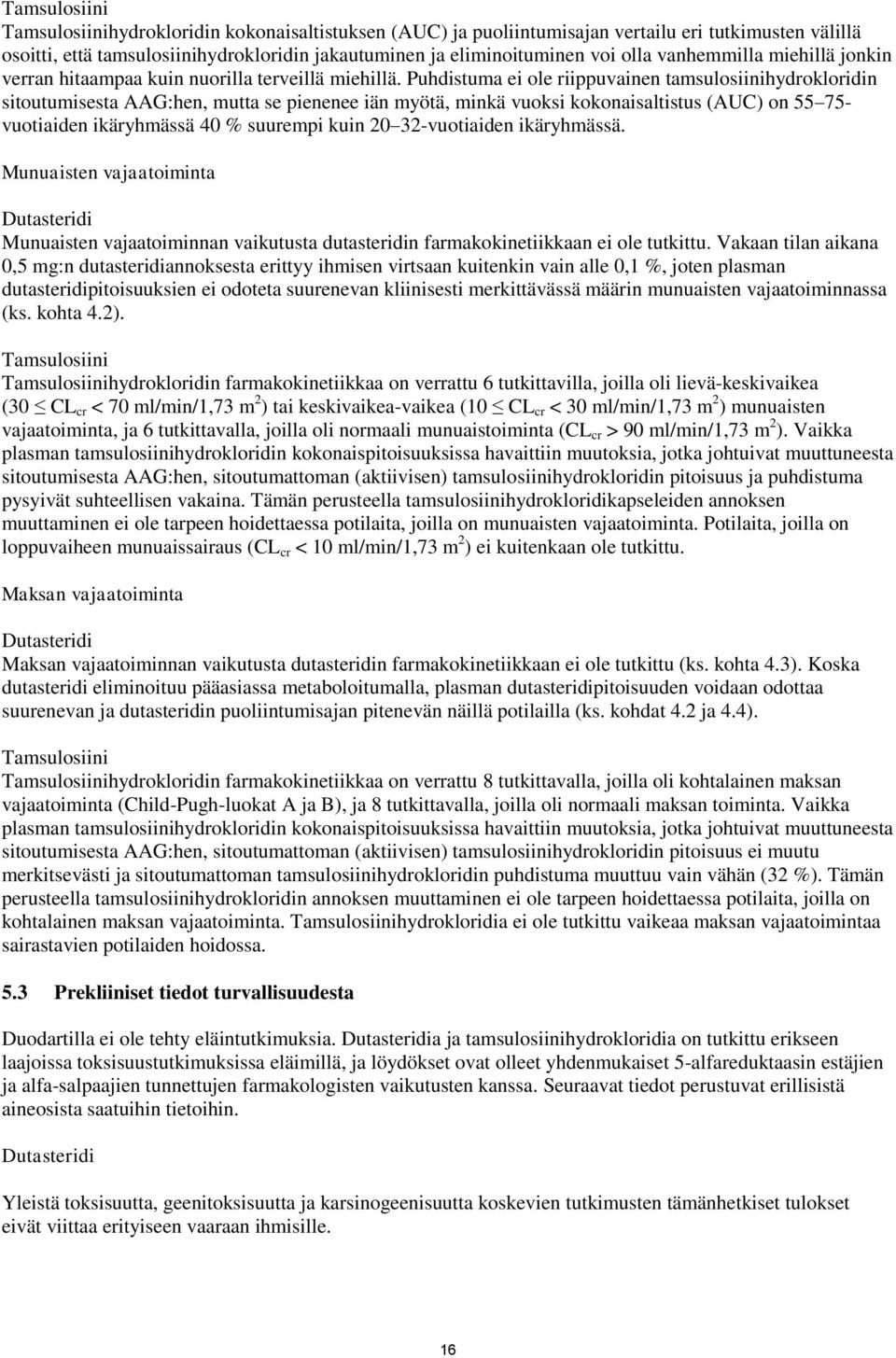 Puhdistuma ei ole riippuvainen tamsulosiinihydrokloridin sitoutumisesta AAG:hen, mutta se pienenee iän myötä, minkä vuoksi kokonaisaltistus (AUC) on 55 75- vuotiaiden ikäryhmässä 40 % suurempi kuin