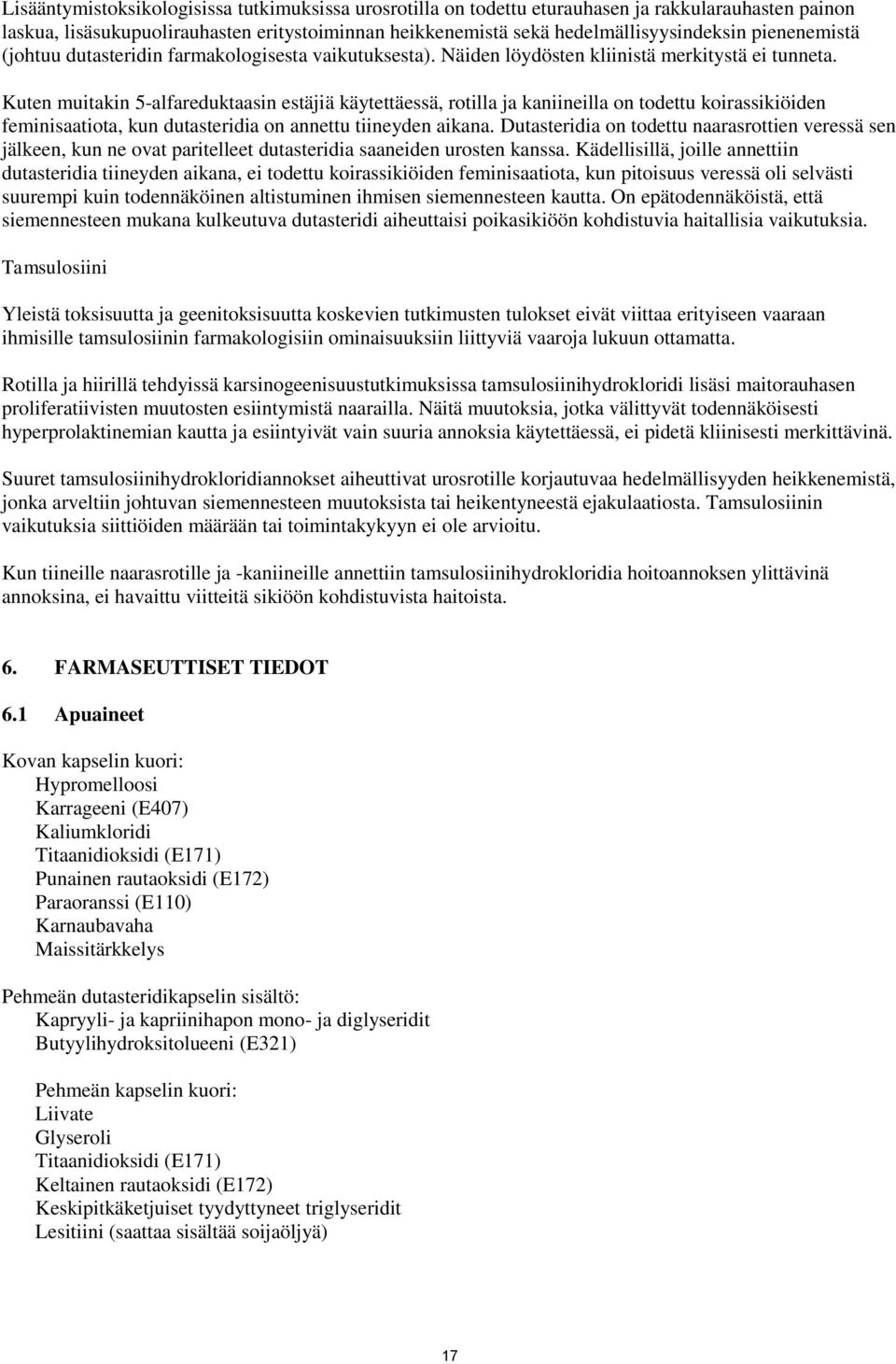 Kuten muitakin 5-alfareduktaasin estäjiä käytettäessä, rotilla ja kaniineilla on todettu koirassikiöiden feminisaatiota, kun dutasteridia on annettu tiineyden aikana.