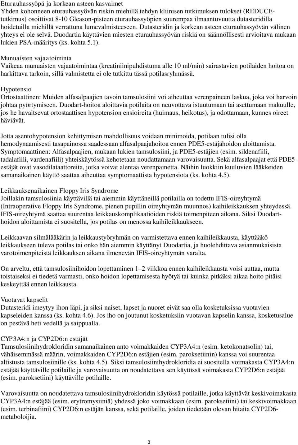 Duodartia käyttävien miesten eturauhassyövän riskiä on säännöllisesti arvioitava mukaan lukien PSA-määritys (ks. kohta 5.1).