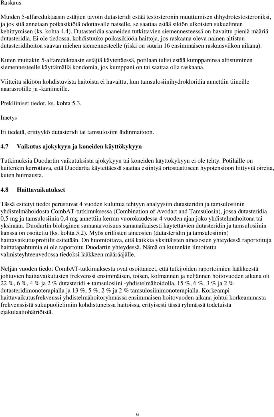 Ei ole tiedossa, kohdistuuko poikasikiöön haittoja, jos raskaana oleva nainen altistuu dutasteridihoitoa saavan miehen siemennesteelle (riski on suurin 16 ensimmäisen raskausviikon aikana).