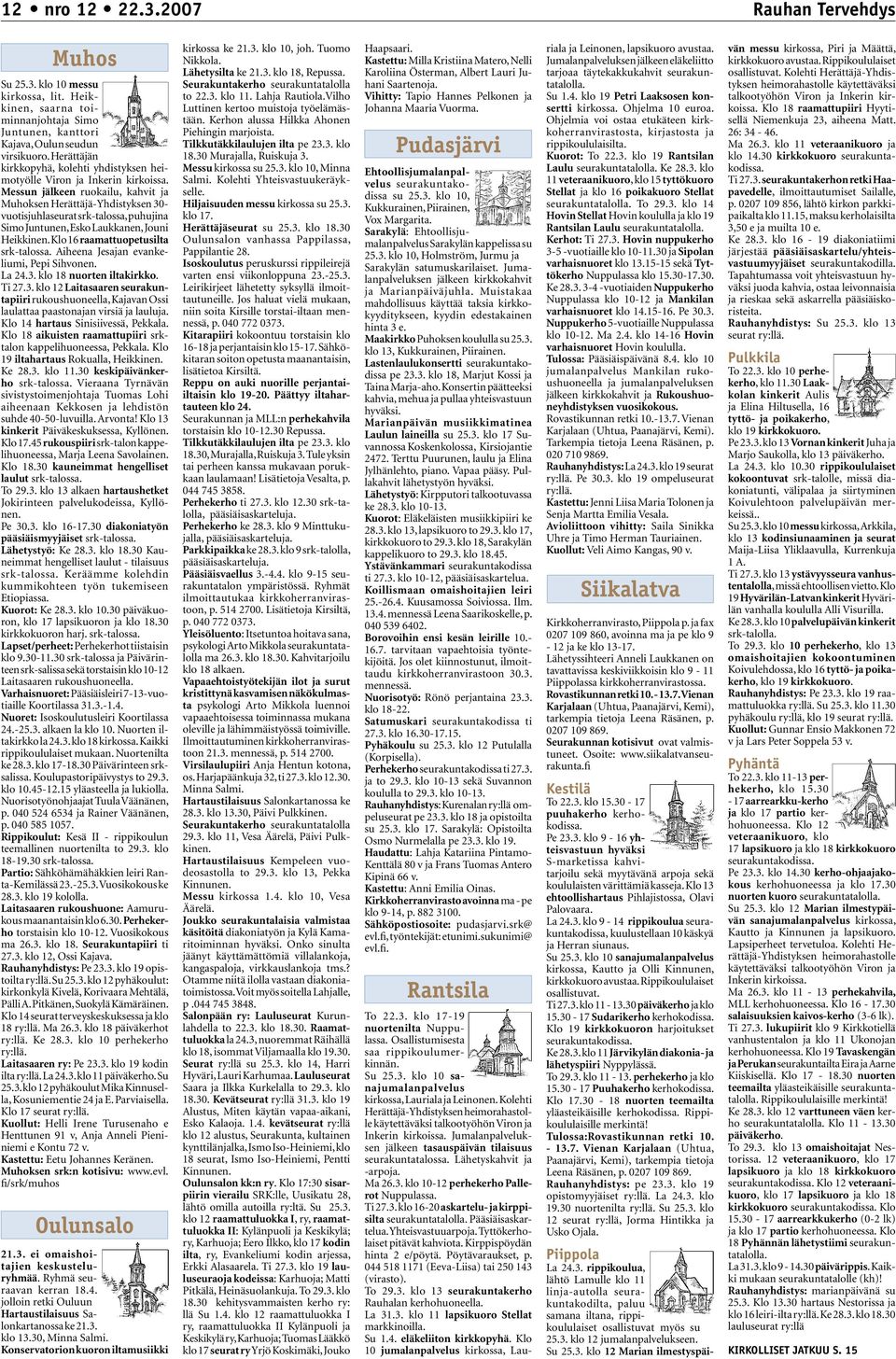 Messun jälkeen ruokailu, kahvit ja Muhoksen Herättäjä-Yhdistyksen 30- vuotisjuhlaseurat srk-talossa, puhujina Simo Juntunen, Esko Laukkanen, Jouni Heikkinen. Klo 16 raamattuopetusilta srk-talossa.