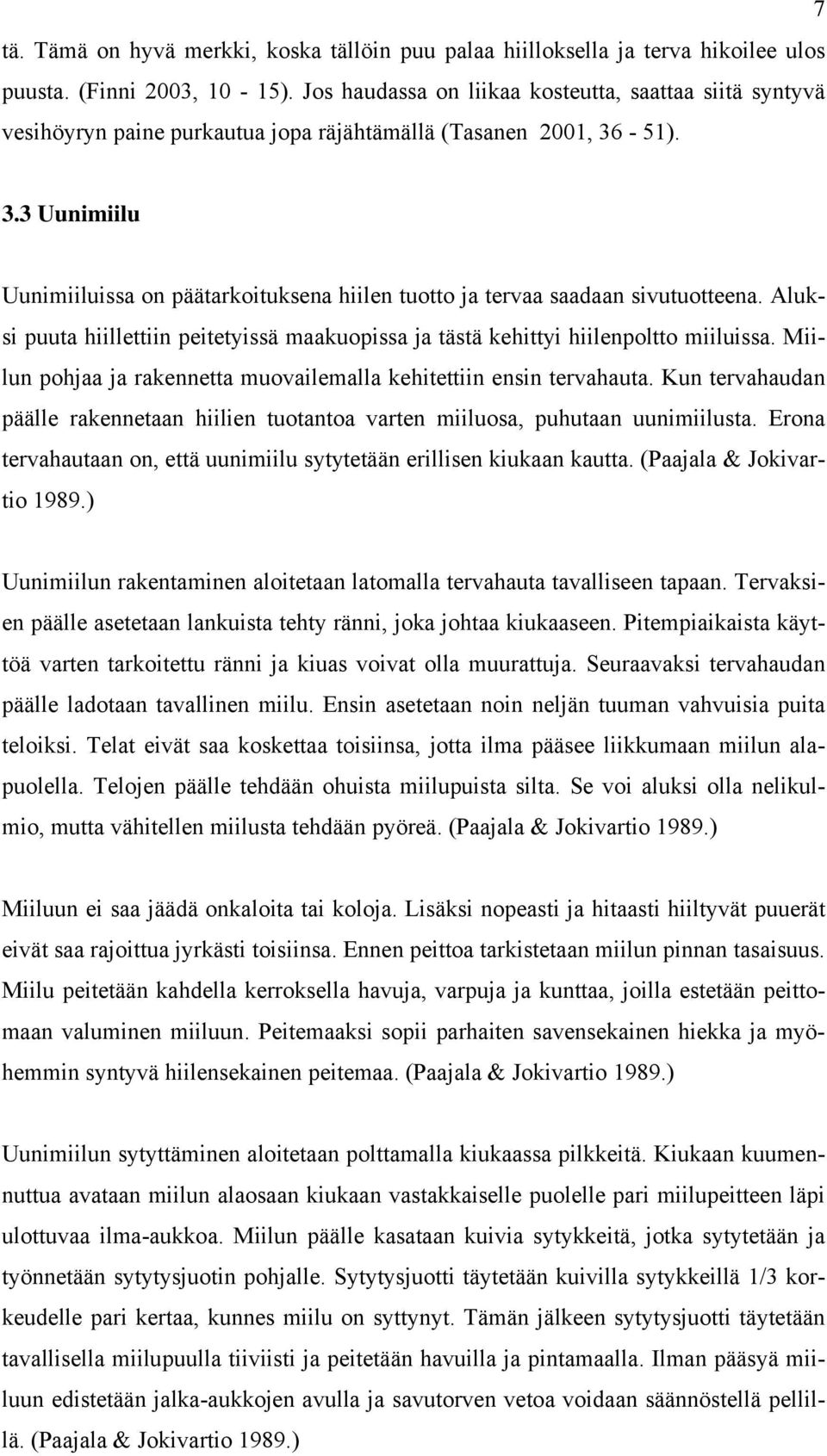 -51). 3.3 Uunimiilu Uunimiiluissa on päätarkoituksena hiilen tuotto ja tervaa saadaan sivutuotteena. Aluksi puuta hiillettiin peitetyissä maakuopissa ja tästä kehittyi hiilenpoltto miiluissa.