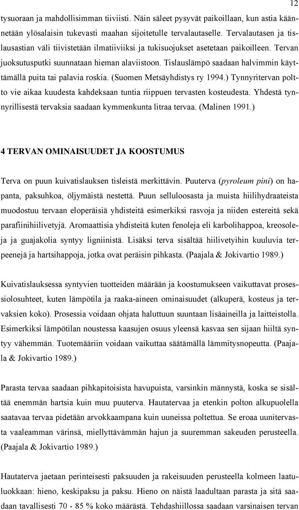 Tislauslämpö saadaan halvimmin käyttämällä puita tai palavia roskia. (Suomen Metsäyhdistys ry 1994.) Tynnyritervan poltto vie aikaa kuudesta kahdeksaan tuntia riippuen tervasten kosteudesta.